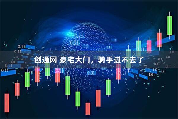 创通网 豪宅大门，骑手进不去了